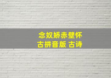 念奴娇赤壁怀古拼音版 古诗